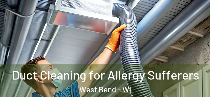 Duct Cleaning for Allergy Sufferers West Bend - WI